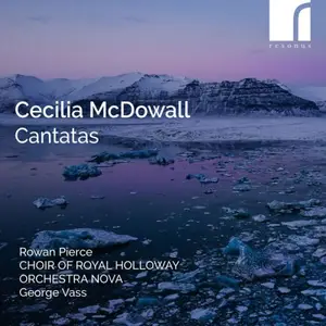 Rowan Pierce, Choir of Royal Holloway & Orchestra Nova - Cecilia McDowall: Cantatas (2025)