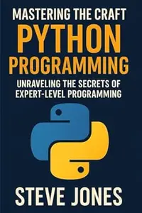 Mastering the Craft of Python Programming: Unraveling the Secrets of Expert-Level Programming