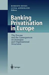 Banking Privatisation in Europe: The Process and the Consequences on Strategies and Organisational Structures