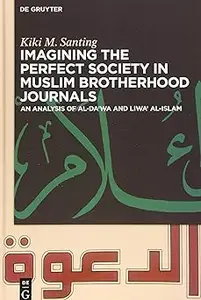 Imagining the Perfect Society in Muslim Brotherhood Journals: An Analysis of al-Da'wa and Liwa' al-Islam