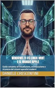 Windows 11 VS Linux Mint e il mondo Apple: Guida completa all’installazione, ottimizzazione e sicurezza dei sistemi operativi