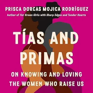 Tías and Primas: On Knowing and Loving the Women Who Raise Us [Audiobook]