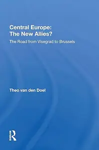 Central Europe: The New Allies?: The Road From Visegrad To Brussels