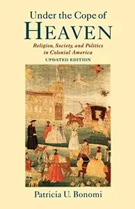 Under the Cope of Heaven: Religion, Society, and Politics in Colonial America