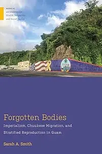 Forgotten Bodies: Imperialism, Chuukese Migration, and Stratified Reproduction in Guam