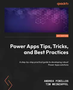 Power Apps Tips, Tricks, and Best Practices: A step-by-step practical guide to developing robust Power Apps solutions