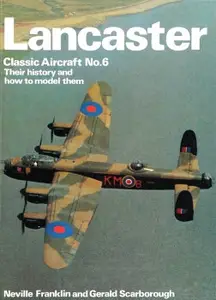 Lancaster (Classic Aircraft, Their History and How to Model Them, No 6)