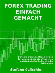 Forex trading einfach gemacht: Der einführende Leitfaden für den Devisenmarkt und die effektivsten Handelsstrategien