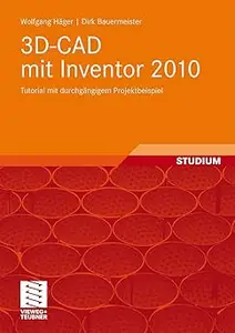 3D-CAD mit Inventor 2010: Tutorial mit durchgängigem Projektbeispiel