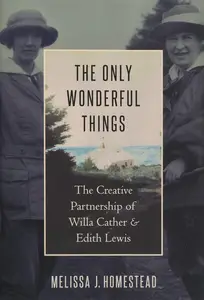 The Only Wonderful Things: The Creative Partnership of Willa Cather & Edith Lewis