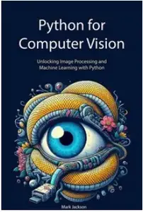 Python for Computer Vision: Unlocking Image Processing and Machine Learning with Python