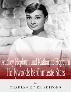 Audrey Hepburn und Katharine Hepburn: Hollywoods berühmteste Stars (German Edition)