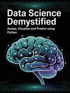 Data Science Demystified: Analyze, Visualize, and Predict Using Python