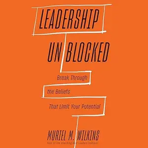 Leadership Unblocked: Break Through the Beliefs That Limit Your Potential [Audiobook]