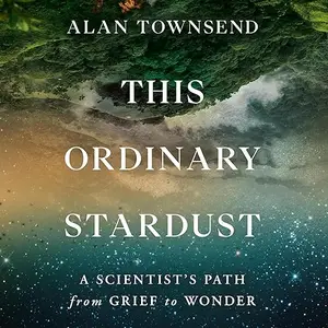 This Ordinary Stardust: A Scientist's Path from Grief to Wonder [Audiobook]