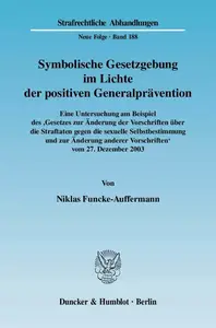Symbolische Gesetzgebung im Lichte der positiven Generalprävention: Eine Untersuchung am Beispiel des 'Gesetzes zur Änderung de