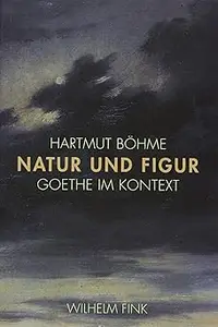 Natur und Figur: Goethe im Kontext