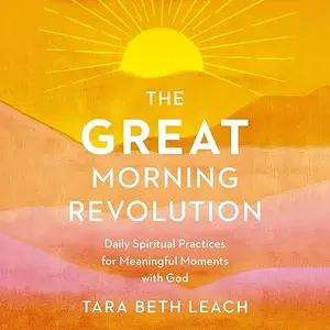 The GREAT Morning Revolution: Daily Spiritual Practices for Meaningful Moments with God [Audiobook]