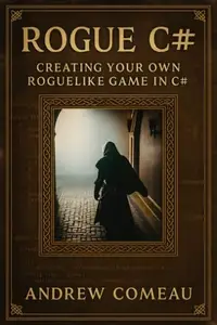 Rogue C# : Creating Your Own Roguelike in C#