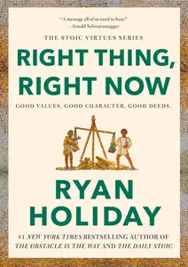 Right Thing, Right Now: Good Values. Good Character. Good Deeds. (The Stoic Virtues Series)