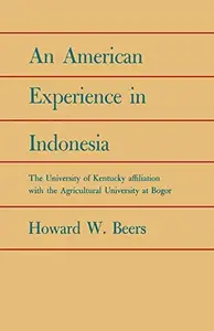 An American Experience in Indonesia : The University of Kentucky Affiliation with the Agricultural University at Bogor