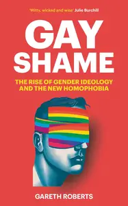 Gay Shame: The Rise of Gender Ideology and the New Homophobia