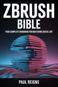 ZBrush Bible: Your Complete Handbook for Mastering Digital Art
