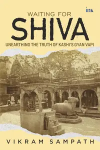 Waiting for Shiva: Unearthing the Truth of Kashi’s Gyan Vapi