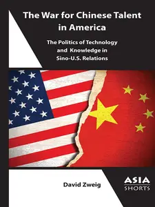 The War for Chinese Talent in America: The Politics of Technology and Knowledge in Sino-U.S. Relations (Asia Shorts)