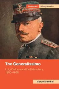 The Generalissimo: Luigi Cadorna and the Italian Army, 1850–1928