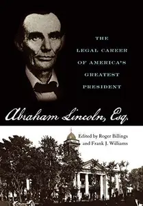 Abraham Lincoln, Esq.: The Legal Career of America's Greatest President