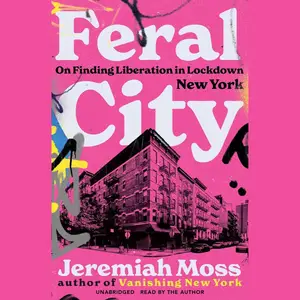 Feral City: On Finding Liberation in Lockdown New York