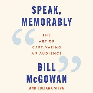 Speak, Memorably: The Art of Captivating an Audience [Audiobook]