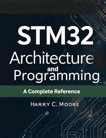 STM32 Architecture and Programming: A Complete Reference (Embedded Systems Mastery Series Book 1)