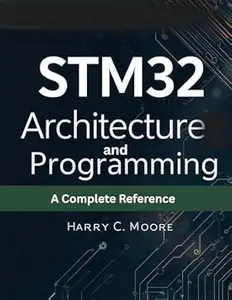 STM32 Architecture and Programming: A Complete Reference (Embedded Systems Mastery Series Book 1)