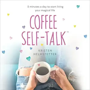 Coffee Self-Talk: 5 Minutes a Day to Start Living Your Magical Life [Audiobook]