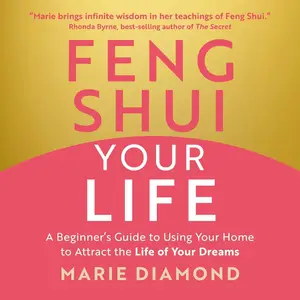 Feng Shui Your Life: A Beginner’s Guide to Using Your Home to Attract the Life of Your Dreams