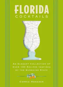 Florida Cocktails: An Elegant Collection of Over 100 Recipes Inspired by the Sunshine State (City Cocktails)