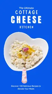 THE ULTIMATE COTTAGE CHEESE KITCHEN: Discover 100 Delicious Recipes to Elevate Your Meals