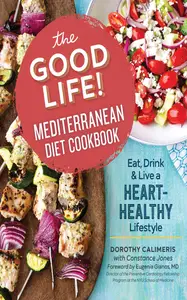 The Good Life! Mediterranean Diet Cookbook: Eat, Drink & Live a Heart-Healthy Lifestyle