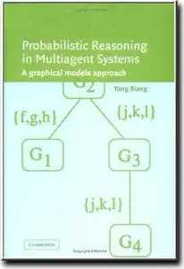 Probabilistic Reasoning in Multiagent Systems: A Graphical Models Approach by  Yang Xiang