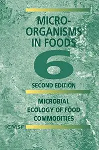 Micro-Organisms in Foods 6: Microbial Ecology of Food Commodities
