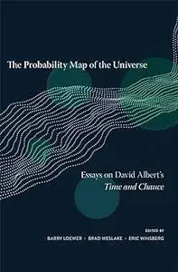 The Probability Map of the Universe: Essays on David Albert’s Time and Chance