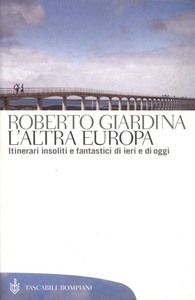 Roberto Giardina - L'altra Europa. Itinerari insoliti e fantastici di ieri e di oggi (2015)