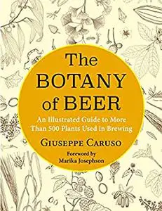 The Botany of Beer: An Illustrated Guide to More Than 500 Plants Used in Brewing