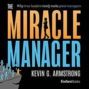 The Miracle Manager: Why True Leaders Rarely Make Great Managers [Audiobook]