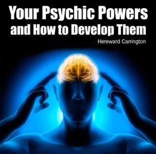 «Your Psychic Powers and How to Develop Them» by Hereward Carrington