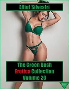 «The Green Bush Erotica Collection Volume 20» by Elliot Silvestri