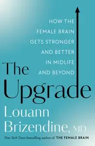 The Upgrade: How the Female Brain Gets Stronger and Better in Midlife and Beyond