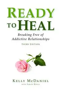 «Ready to Heal: Breaking Free of Addictive Relationships» by KellyMcDaniel, Sarah Boggs